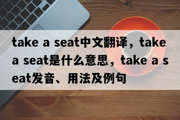 take a seat中文翻譯，take a seat是什么意思，take a seat發(fā)音、用法及例句