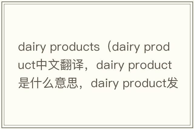 dairy products（dairy product中文翻譯，dairy product是什么意思，dairy product發(fā)音、用法及例句）