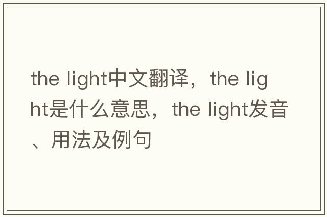 the light中文翻譯，the light是什么意思，the light發(fā)音、用法及例句