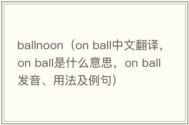 ballnoon（on ball中文翻譯，on ball是什么意思，on ball發(fā)音、用法及例句）