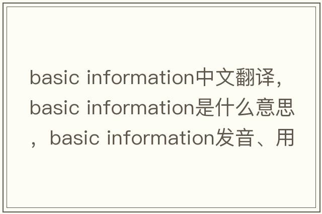 basic information中文翻譯，basic information是什么意思，basic information發(fā)音、用法及例句