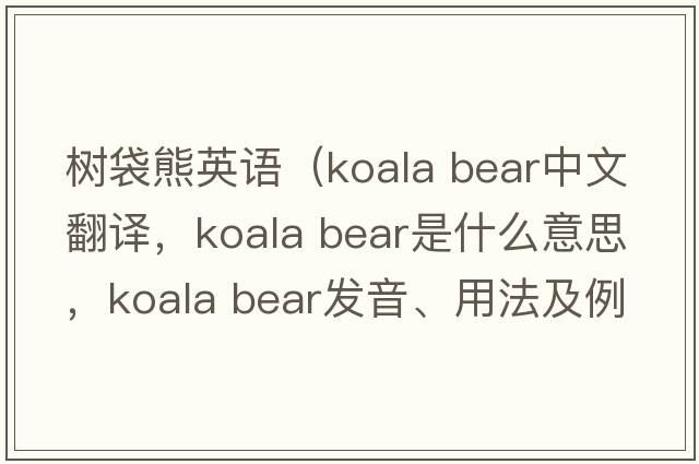 樹(shù)袋熊英語(yǔ)（koala bear中文翻譯，koala bear是什么意思，koala bear發(fā)音、用法及例句）