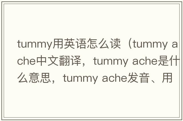 tummy用英語(yǔ)怎么讀（tummy ache中文翻譯，tummy ache是什么意思，tummy ache發(fā)音、用法及例句）