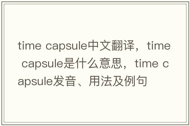 time capsule中文翻譯，time capsule是什么意思，time capsule發(fā)音、用法及例句