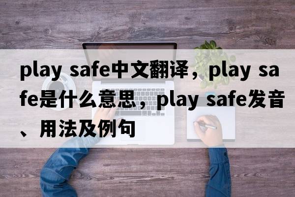 play safe中文翻譯，play safe是什么意思，play safe發(fā)音、用法及例句