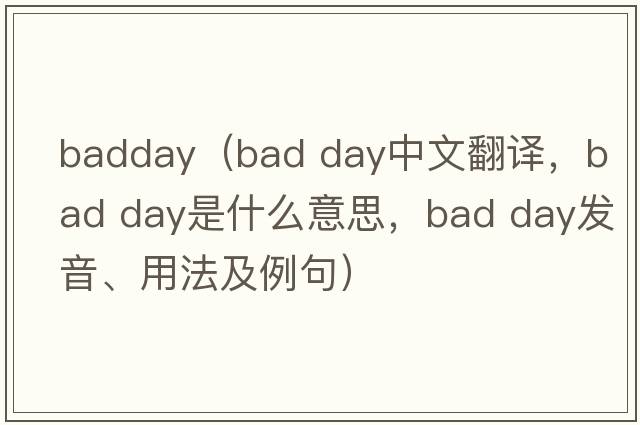 badday（bad day中文翻譯，bad day是什么意思，bad day發(fā)音、用法及例句）