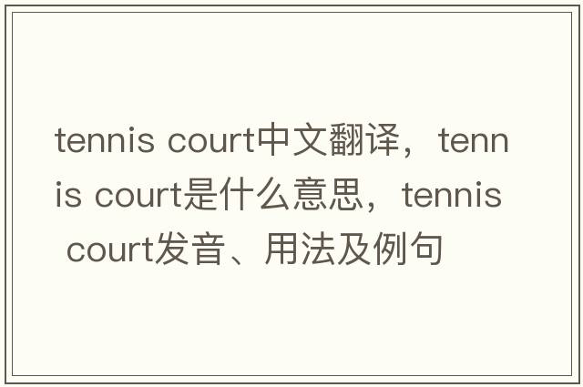 tennis court中文翻譯，tennis court是什么意思，tennis court發(fā)音、用法及例句