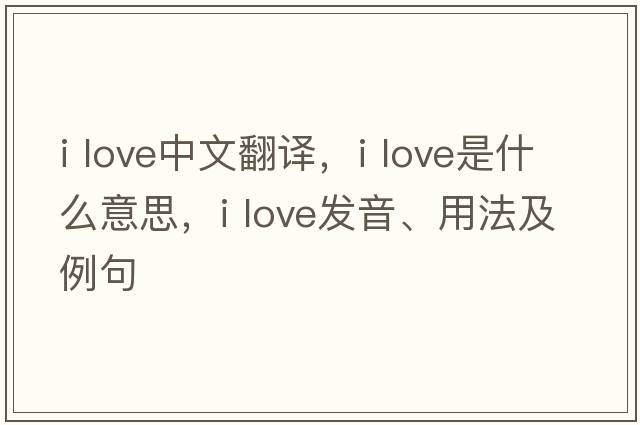 I love中文翻譯，I love是什么意思，I love發(fā)音、用法及例句