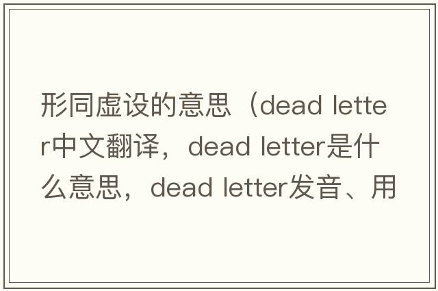 形同虛設的意思（dead letter中文翻譯，dead letter是什么意思，dead letter發(fā)音、用法及例句）