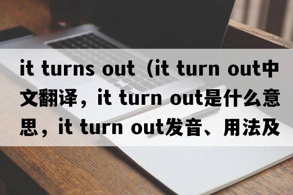 it turns out（it turn out中文翻譯，it turn out是什么意思，it turn out發(fā)音、用法及例句）