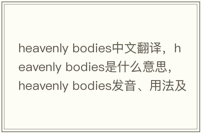 heavenly bodies中文翻譯，heavenly bodies是什么意思，heavenly bodies發(fā)音、用法及例句