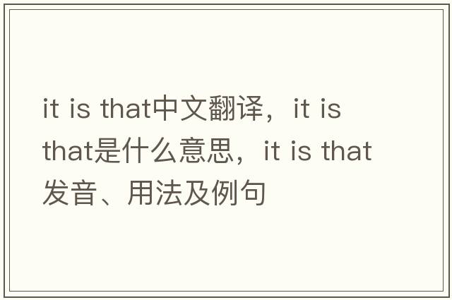 it is that中文翻譯，it is that是什么意思，it is that發(fā)音、用法及例句