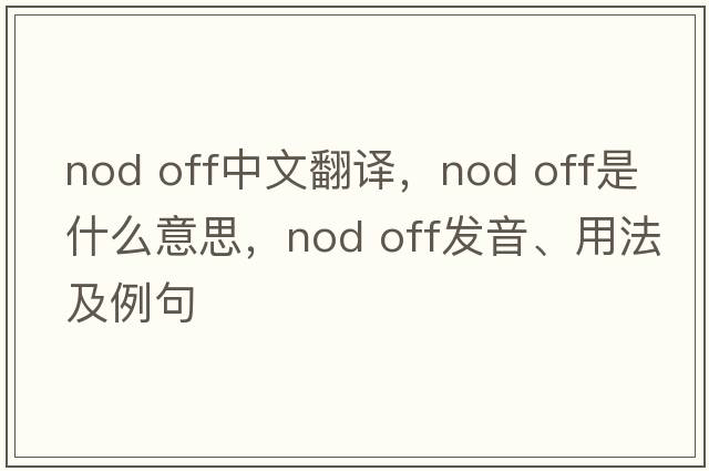 nod off中文翻譯，nod off是什么意思，nod off發(fā)音、用法及例句