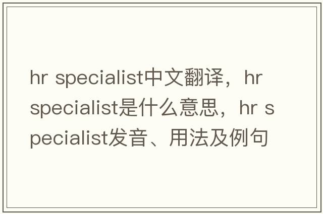hr specialist中文翻譯，hr specialist是什么意思，hr specialist發(fā)音、用法及例句