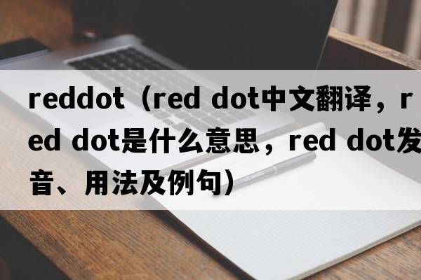reddot（red dot中文翻譯，red dot是什么意思，red dot發(fā)音、用法及例句）
