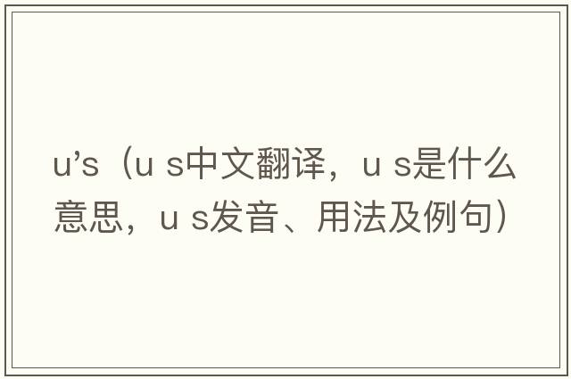 u's（U S中文翻譯，U S是什么意思，U S發(fā)音、用法及例句）