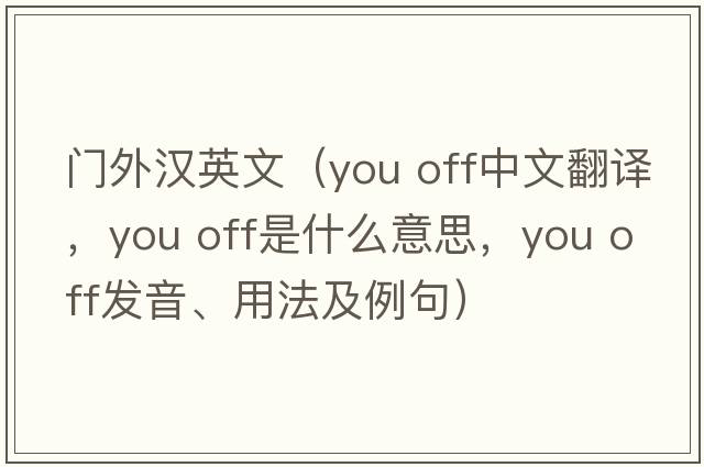 門(mén)外漢英文（you off中文翻譯，you off是什么意思，you off發(fā)音、用法及例句）