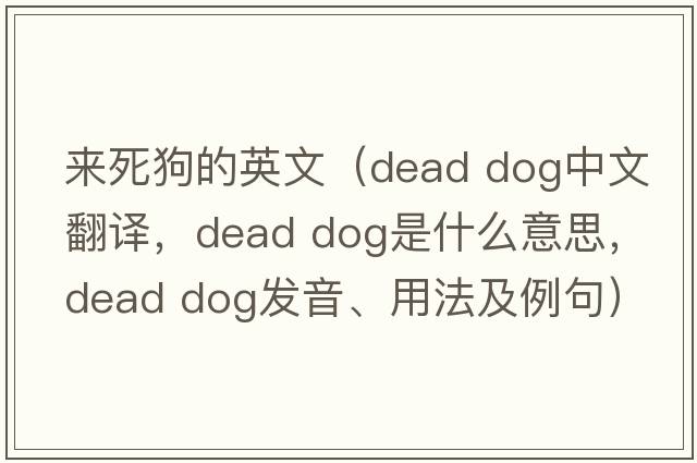 來(lái)死狗的英文（dead dog中文翻譯，dead dog是什么意思，dead dog發(fā)音、用法及例句）