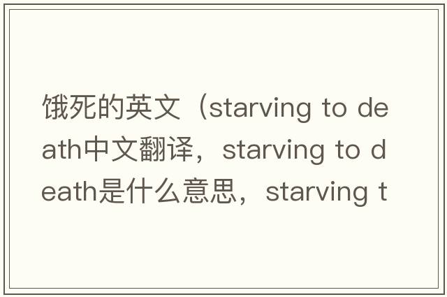 餓死的英文（starving to death中文翻譯，starving to death是什么意思，starving to death發(fā)音、用法及例句）