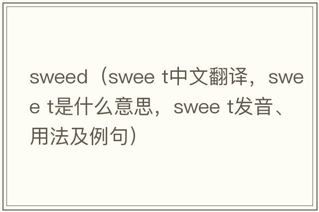 sweed（swee t中文翻譯，swee t是什么意思，swee t發(fā)音、用法及例句）