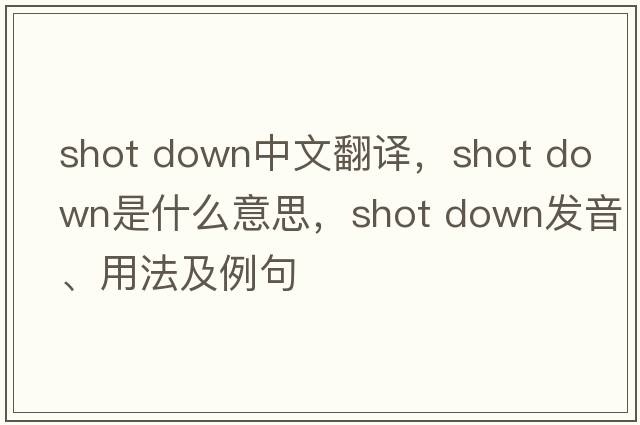 shot down中文翻譯，shot down是什么意思，shot down發(fā)音、用法及例句