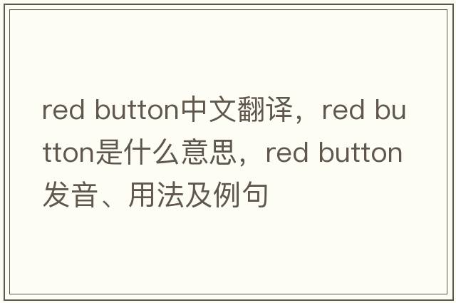 red button中文翻譯，red button是什么意思，red button發(fā)音、用法及例句