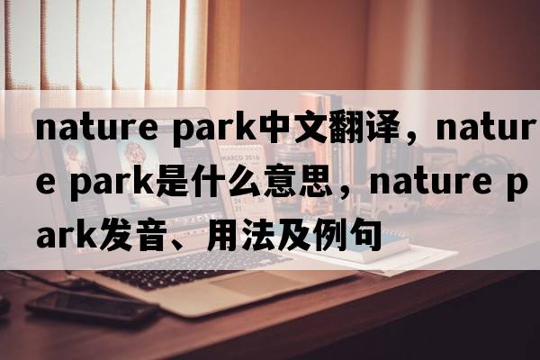 nature park中文翻譯，nature park是什么意思，nature park發(fā)音、用法及例句