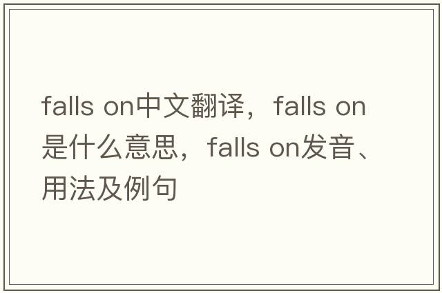 falls on中文翻譯，falls on是什么意思，falls on發(fā)音、用法及例句