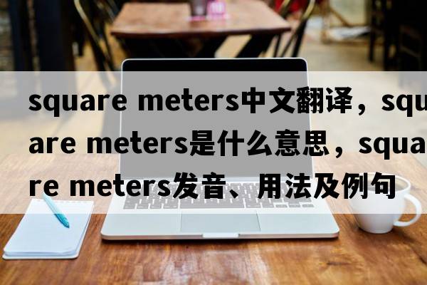 square meters中文翻譯，square meters是什么意思，square meters發(fā)音、用法及例句