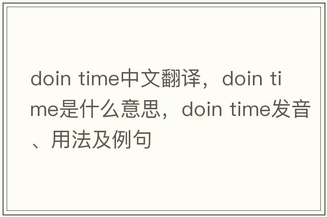 doin time中文翻譯，doin time是什么意思，doin time發(fā)音、用法及例句