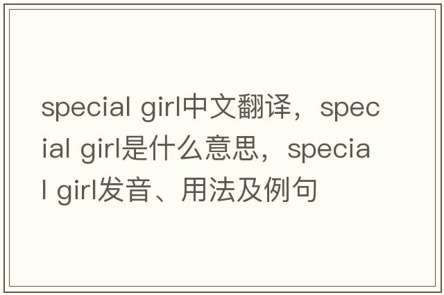 special girl中文翻譯，special girl是什么意思，special girl發(fā)音、用法及例句
