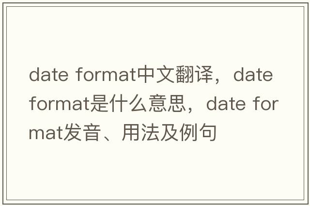 date format中文翻譯，date format是什么意思，date format發(fā)音、用法及例句
