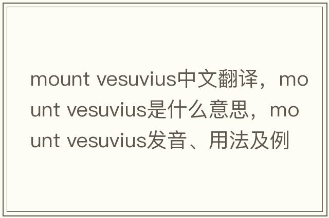 mount vesuvius中文翻譯，mount vesuvius是什么意思，mount vesuvius發(fā)音、用法及例句