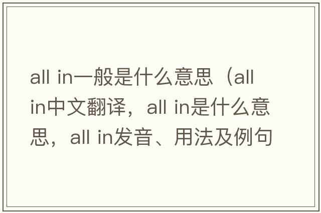 all in一般是什么意思（all in中文翻譯，all in是什么意思，all in發(fā)音、用法及例句）