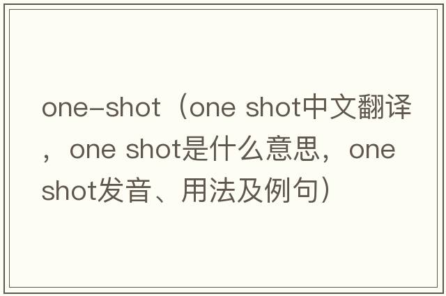 one-shot（one shot中文翻譯，one shot是什么意思，one shot發(fā)音、用法及例句）