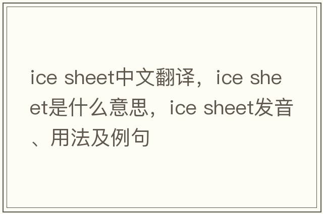 ice sheet中文翻譯，ice sheet是什么意思，ice sheet發(fā)音、用法及例句