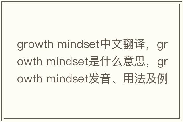 growth mindset中文翻譯，growth mindset是什么意思，growth mindset發(fā)音、用法及例句