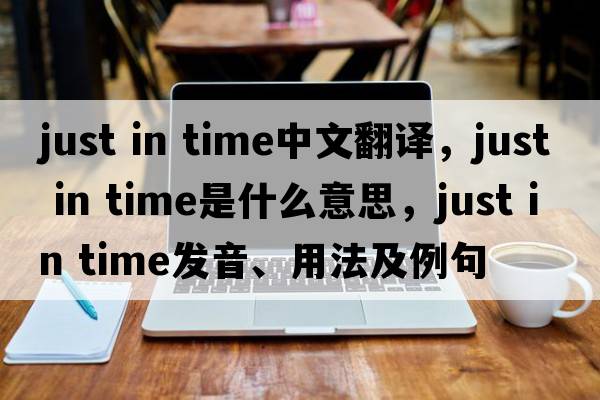 just in time中文翻譯，just in time是什么意思，just in time發(fā)音、用法及例句