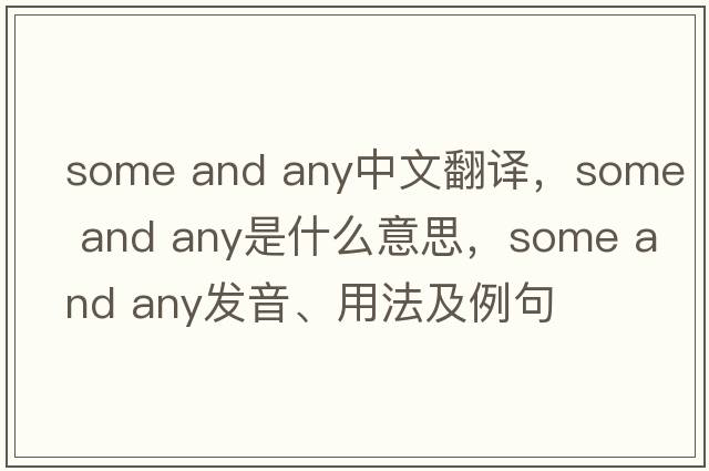 some and any中文翻譯，some and any是什么意思，some and any發(fā)音、用法及例句