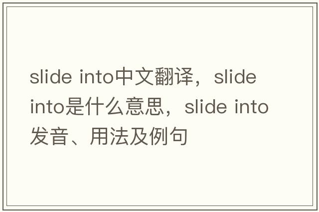 slide into中文翻譯，slide into是什么意思，slide into發(fā)音、用法及例句