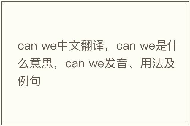 can we中文翻譯，can we是什么意思，can we發(fā)音、用法及例句