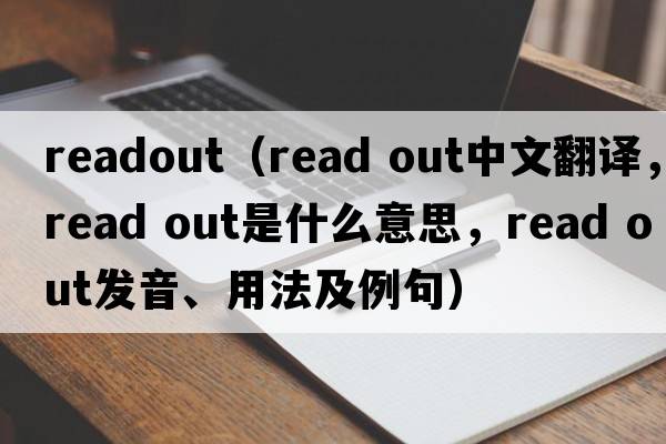 readout（read out中文翻譯，read out是什么意思，read out發(fā)音、用法及例句）
