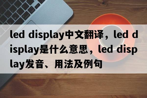 led display中文翻譯，led display是什么意思，led display發(fā)音、用法及例句