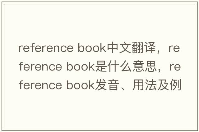 reference book中文翻譯，reference book是什么意思，reference book發(fā)音、用法及例句