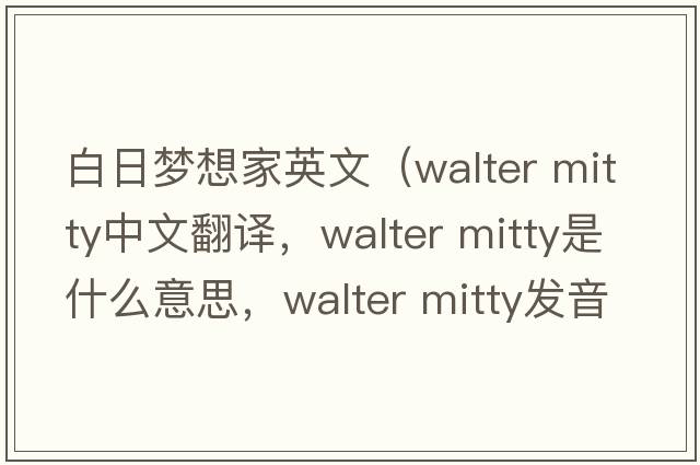 白日夢(mèng)想家英文（walter mitty中文翻譯，walter mitty是什么意思，walter mitty發(fā)音、用法及例句）