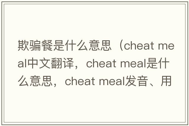 欺騙餐是什么意思（cheat meal中文翻譯，cheat meal是什么意思，cheat meal發(fā)音、用法及例句）