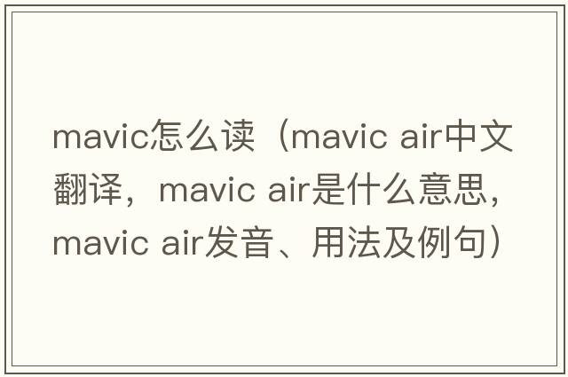 mavic怎么讀（mavic air中文翻譯，mavic air是什么意思，mavic air發(fā)音、用法及例句）