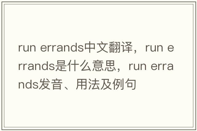 run errands中文翻譯，run errands是什么意思，run errands發(fā)音、用法及例句