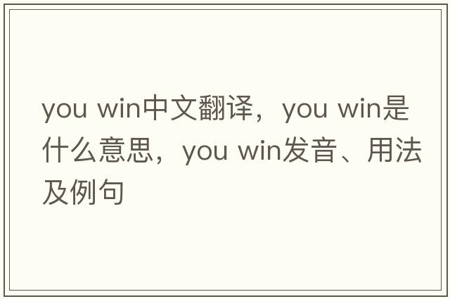 you win中文翻譯，you win是什么意思，you win發(fā)音、用法及例句