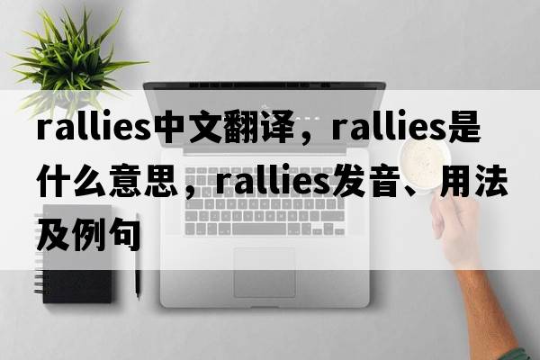 rallies中文翻譯，rallies是什么意思，rallies發(fā)音、用法及例句